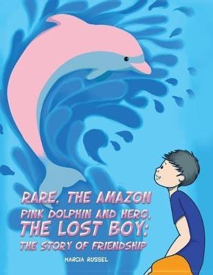 Rare, the Amazon Pink Dolphin and Hero, the Lost Boy(English, Paperback, Russel Marcia)