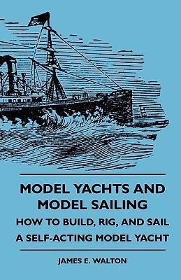 Model Yachts And Model Sailing - How To Build, Rig, And Sail A Self-Acting Model Yacht(English, Paperback, Walton James E.)