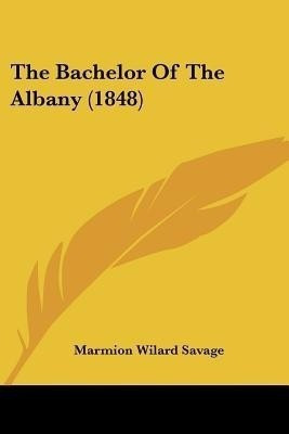 The Bachelor Of The Albany (1848)(English, Paperback, Savage Marmion Wilard)
