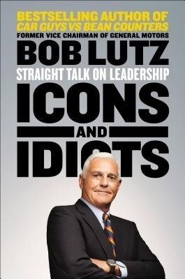 Icons and Idiots  - Straight Talk on Leadership(English, Hardcover, Lutz Bob)