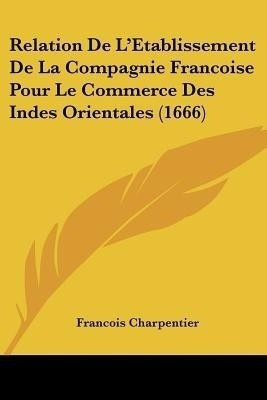 Relation De L'Etablissement De La Compagnie Francoise Pour Le Commerce Des Indes Orientales (1666)(English, Paperback, Charpentier Francois)