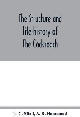 The structure and life-history of The Cockroach (Periplaneta Orientalis) An Introduction to the Study of Insects(English, Paperback, C Miall L)