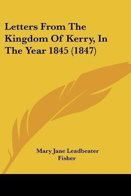 Letters From The Kingdom Of Kerry, In The Year 1845 (1847)(English, Paperback, Fisher Mary Jane Leadbeater)