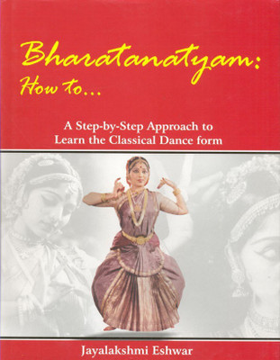 Bharatanatyam How to ... : A Step-by-step Approach to Learn the Classical Form  - A Step-by-Step Approach to Learn the Classical Dance Form(English, Hardcover, Jayalakshmi Eshwar)