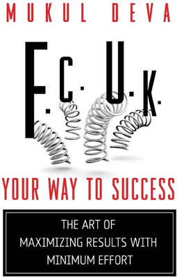 F.C.U.K. Your Way to Success  - The Art of Maximizing Results with Minimum Effort(English, Paperback, Mukul Deva)