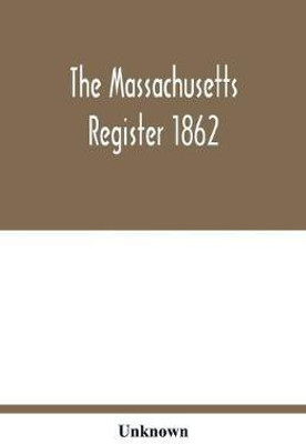 The Massachusetts register 1862; Containing a record of the Government and Institutions of the State together with A very Complete Account of the Massachusetts Volunteers.(English, Paperback, unknown) The Massachusetts register 1862; Containing a record of the Government and Institutions of the State together with A very Complete Account of the Massachusetts Volunteers.(English, Paperback, unknown)