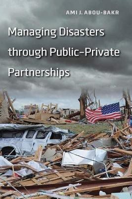 Managing Disasters through Public-Private Partnerships(English, Paperback, Abou-bakr Ami J.)