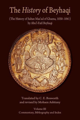 The History of Beyhaqi: The History of Sultan Mas'ud of Ghazna, 1030-1041: Commentary, Bibliography, and Index Volume III(English, Paperback, Beyhaqi Abu'l-Fazl)