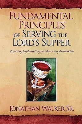 Fundamental Principles of Serving the Lord's Supper(English, Paperback, Walker Jonathan Sr)