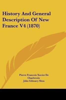 History And General Description Of New France V4 (1870)(English, Paperback, De Charlevoix Pierre Francois Xavier)