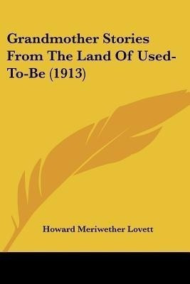Grandmother Stories From The Land Of Used-To-Be (1913)(English, Paperback, Lovett Howard Meriwether)