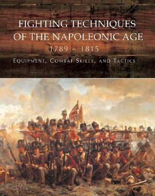 Fighting Techniques of the Napoleonic Age 1792-1815(English, Hardcover, Bruce Robert B)