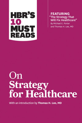 HBR's 10 Must Reads on Strategy for Healthcare (featuring articles by Michael E. Porter and Thomas H. Lee, MD)(English, Paperback, Harvard Business Review Michael E.)