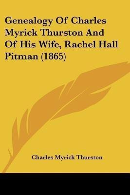 Genealogy Of Charles Myrick Thurston And Of His Wife, Rachel Hall Pitman (1865)(English, Paperback, Thurston Charles Myrick)