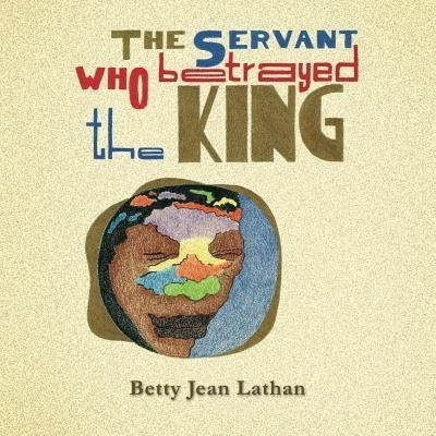 The Servant Who Betrayed the King(English, Paperback, Lathan Betty Jean)