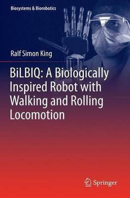 BiLBIQ: A Biologically Inspired Robot with Walking and Rolling Locomotion(English, Paperback, King Ralf Simon)