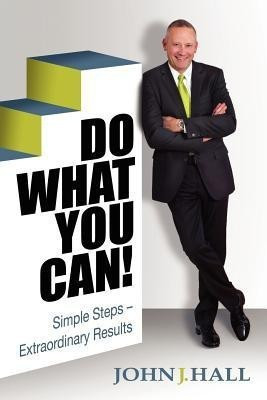 Do What You Can! Simple Steps-Extraordinary Results(English, Paperback, Hall John J)