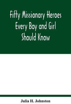 Fifty missionary heroes every boy and girl should know(English, Paperback, H Johnston Julia)