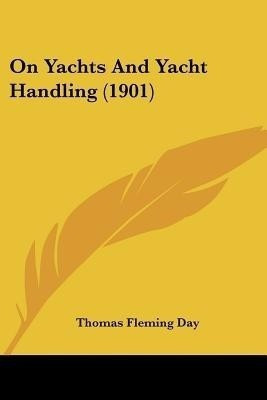 On Yachts And Yacht Handling (1901)(English, Paperback, Day Thomas Fleming)