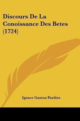 Discours De La Conoissance Des Betes (1724)(French, Paperback, Pardies Ignace Gaston)