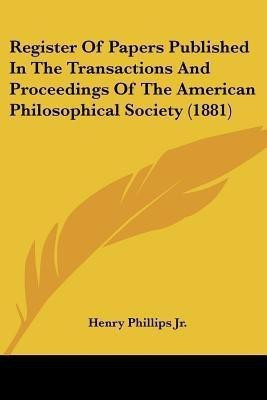 Register Of Papers Published In The Transactions And Proceedings Of The American Philosophical Society (1881)(English, Paperback, unknown)