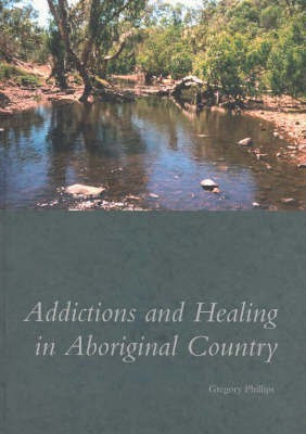 Addictions and Healing in Aboriginal Country(English, Paperback, Phillips Gregory)