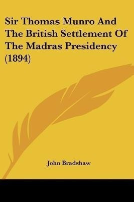 Sir Thomas Munro And The British Settlement Of The Madras Presidency (1894)(English, Paperback, Bradshaw John)