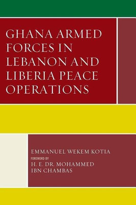 Ghana Armed Forces in Lebanon and Liberia Peace Operations(English, Paperback, Kotia Emmanuel Wekem)