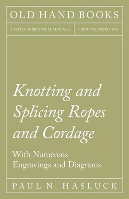 Knotting and Splicing Ropes and Cordage - With Numerous Engravings and Diagrams(English, Paperback, Hasluck Paul N)