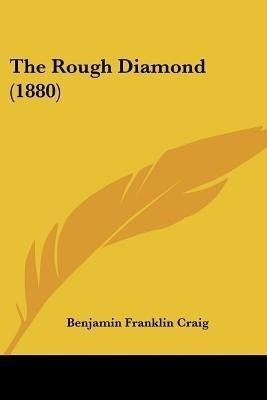 The Rough Diamond (1880)(English, Paperback, Craig Benjamin Franklin)