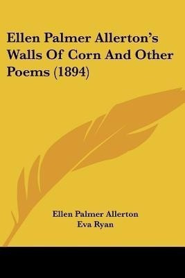 Ellen Palmer Allerton's Walls Of Corn And Other Poems (1894)(English, Paperback, Allerton Ellen Palmer)