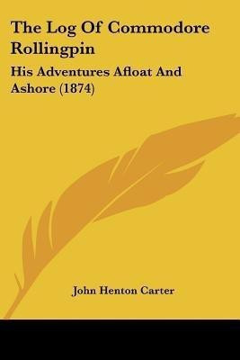The Log Of Commodore Rollingpin(English, Paperback, Carter John Henton)