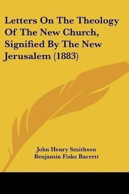 Letters On The Theology Of The New Church, Signified By The New Jerusalem (1883)(English, Paperback, Smithson John Henry)