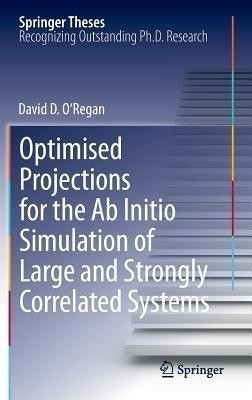 Optimised Projections for the Ab Initio Simulation of Large and Strongly Correlated Systems(English, Hardcover, O'Regan David D.)