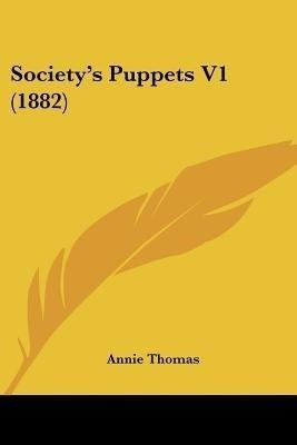 Society's Puppets V1 (1882)(English, Paperback, Thomas Annie)