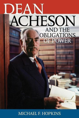 Dean Acheson and the Obligations of Power(English, Hardcover, Hopkins Michael F.)