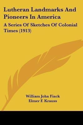 Lutheran Landmarks And Pioneers In America(English, Paperback, Finck William John)