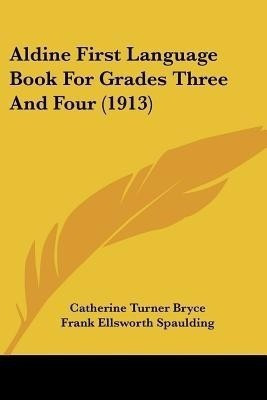 Aldine First Language Book For Grades Three And Four (1913)(English, Paperback, Bryce Catherine Turner)