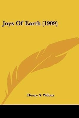 Joys Of Earth (1909)(English, Paperback, Wilcox Henry S)