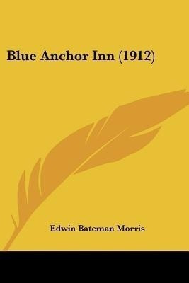 Blue Anchor Inn (1912)(English, Paperback, Morris Edwin Bateman)