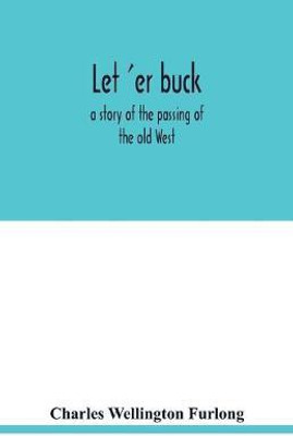 Let 'er buck(English, Paperback, Wellington Furlong Charles)