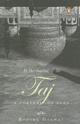 In the Shadow of the Taj  - A Portrait of Agra(English, Paperback, Grewal Royina)