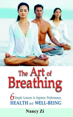 The Art of Breathing - 6 Simple Lessons to Improve Performance Health(English, Paperback, Zi Nancy)