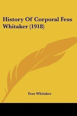 History Of Corporal Fess Whitaker (1918)(English, Paperback, Whitaker Fess)