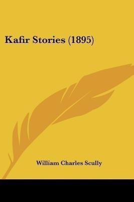 Kafir Stories (1895)(English, Paperback, Scully William Charles)
