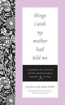 Things I Wish My Mother Had Told Me(English, Hardcover, Van der Post Lucia)