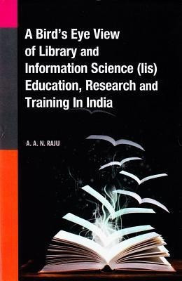 Bird's Eye View of Library & Information Science (Lis) Education, Research & Training in India(English, Hardcover, Raju A. A. N.)