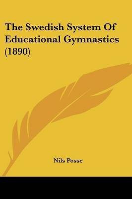 The Swedish System Of Educational Gymnastics (1890)(English, Paperback, Posse Nils)