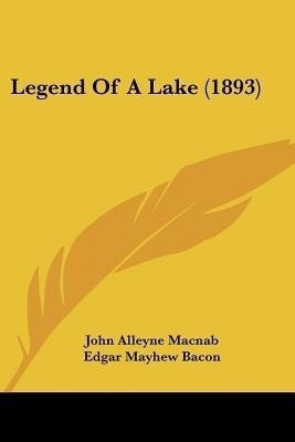Legend Of A Lake (1893)(English, Paperback, Macnab John Alleyne)