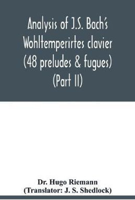 Analysis of J.S. Bach's Wohltemperirtes clavier (48 preludes & fugues) (Part II)(English, Paperback, Hugo Riemann Dr)